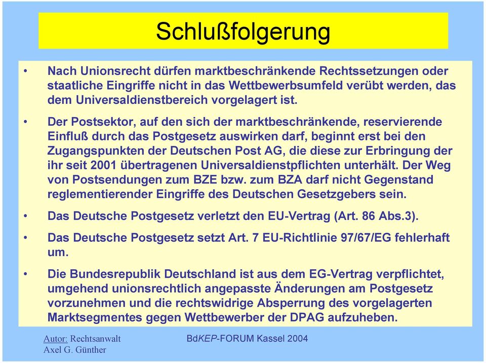 ihr seit 2001 übertragenen Universaldienstpflichten unterhält. Der Weg von Postsendungen zum BZE bzw. zum BZA darf nicht Gegenstand reglementierender Eingriffe des Deutschen Gesetzgebers sein.