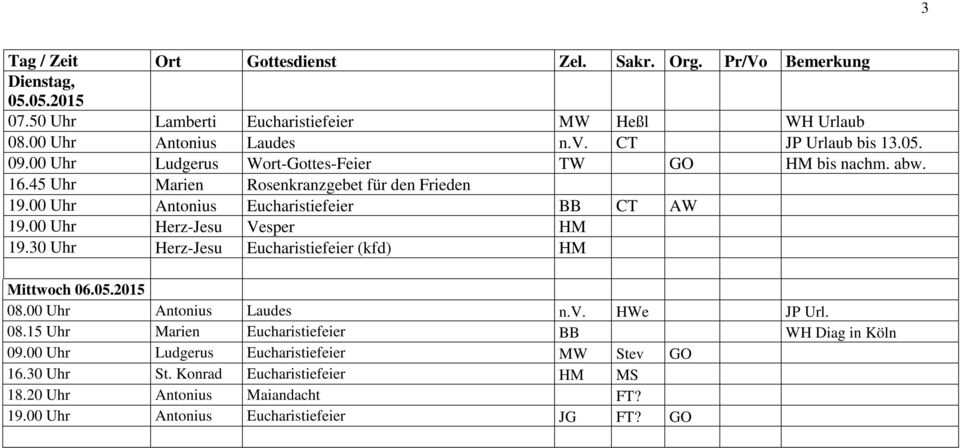 00 Uhr Antonius Eucharistiefeier BB CT AW 19.00 Uhr Herz-Jesu Vesper HM 19.30 Uhr Herz-Jesu Eucharistiefeier (kfd) HM Mittwoch 06.05.2015 08.00 Uhr Antonius Laudes n.v.