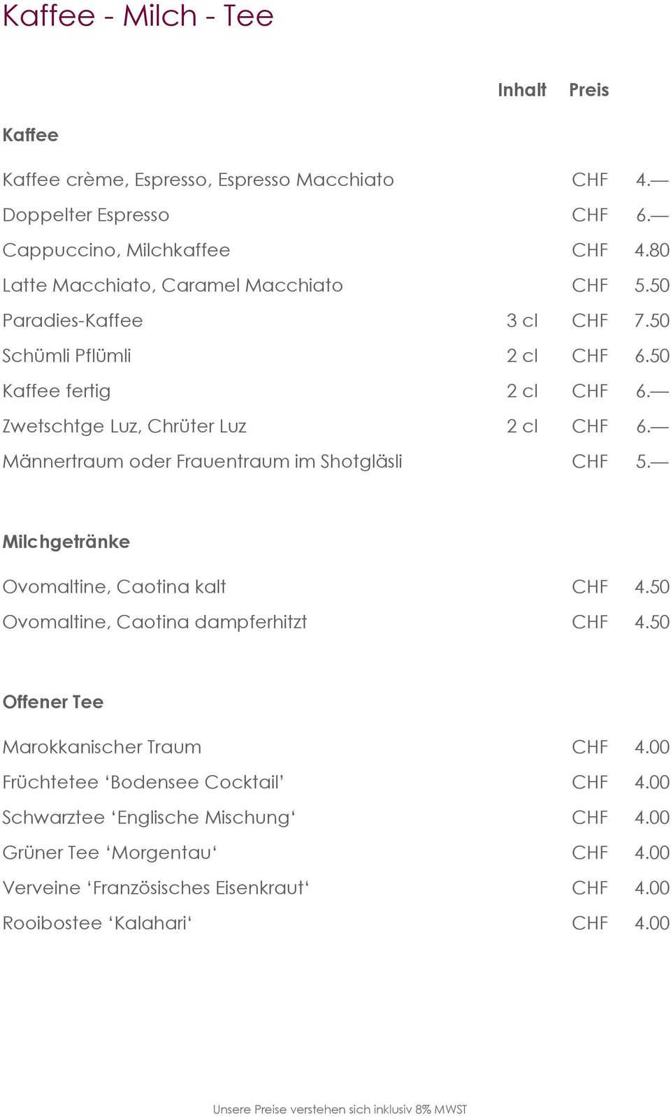 Zwetschtge Luz, Chrüter Luz 2 cl CHF 6. Männertraum oder Frauentraum im Shotgläsli CHF 5. Milchgetränke Ovomaltine, Caotina kalt CHF 4.