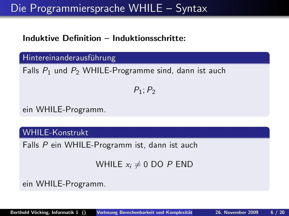 P 1 ; P 2 WHILE-Konstrukt Falls P ein WHILE-Programm ist, dann ist auch ein WHILE-Programm.