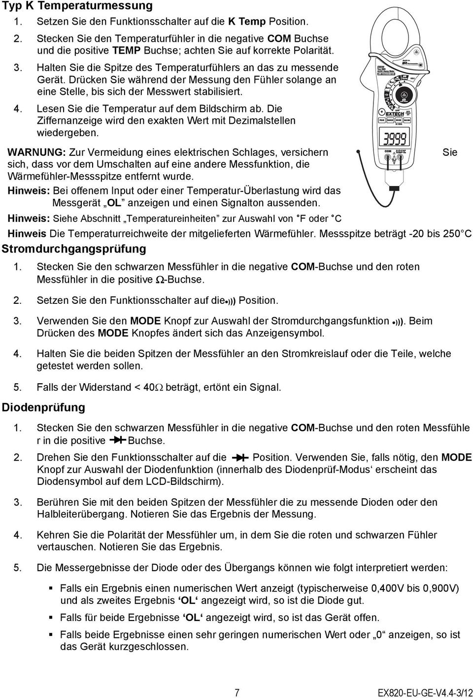 Drücken Sie während der Messung den Fühler solange an eine Stelle, bis sich der Messwert stabilisiert. 4. Lesen Sie die Temperatur auf dem Bildschirm ab.