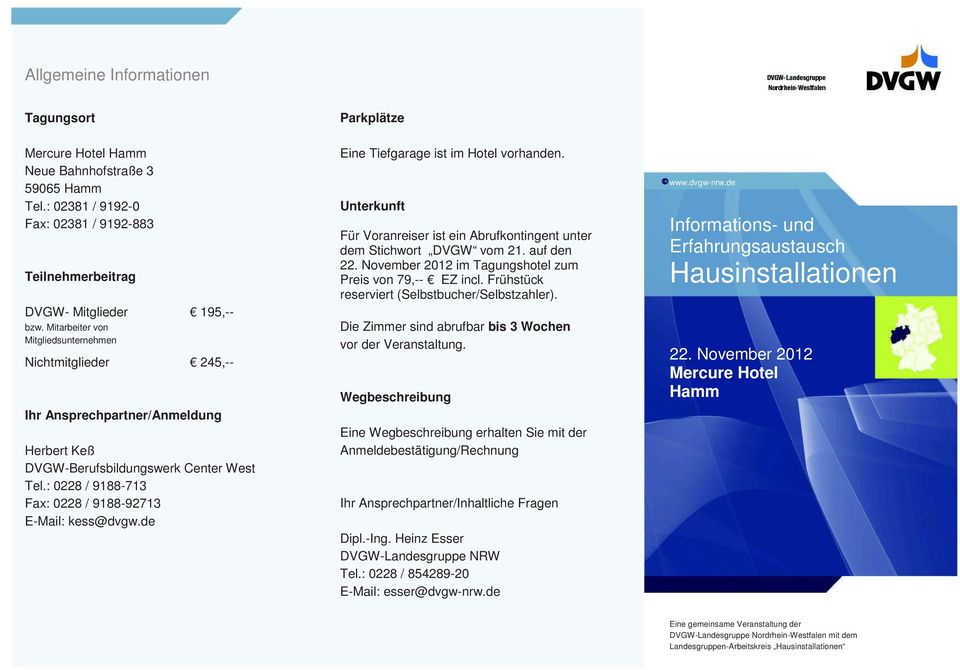 : 0228 / 9188-713 Fax: 0228 / 9188-92713 E-Mail: kess@dvgw.de Eine Tiefgarage ist im Hotel vorhanden. Unterkunft Für Voranreiser ist ein Abrufkontingent unter dem Stichwort DVGW vom 21. auf den 22.