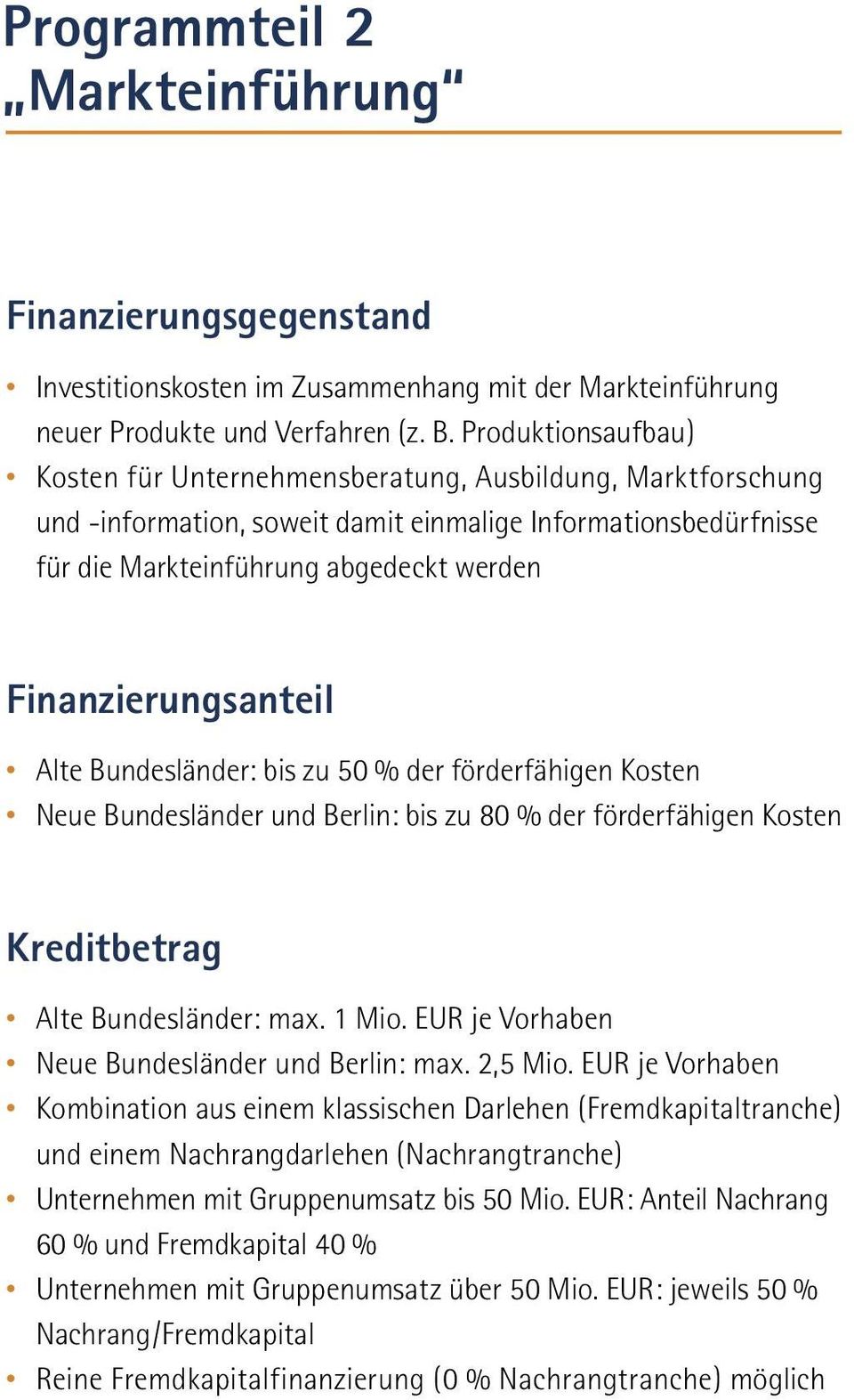 Finanzierungsanteil Alte Bundesländer: bis zu 50 % der förderfähigen Kosten Neue Bundesländer und Berlin: bis zu 80 % der förderfähigen Kosten Kreditbetrag Alte Bundesländer: max. 1 Mio.