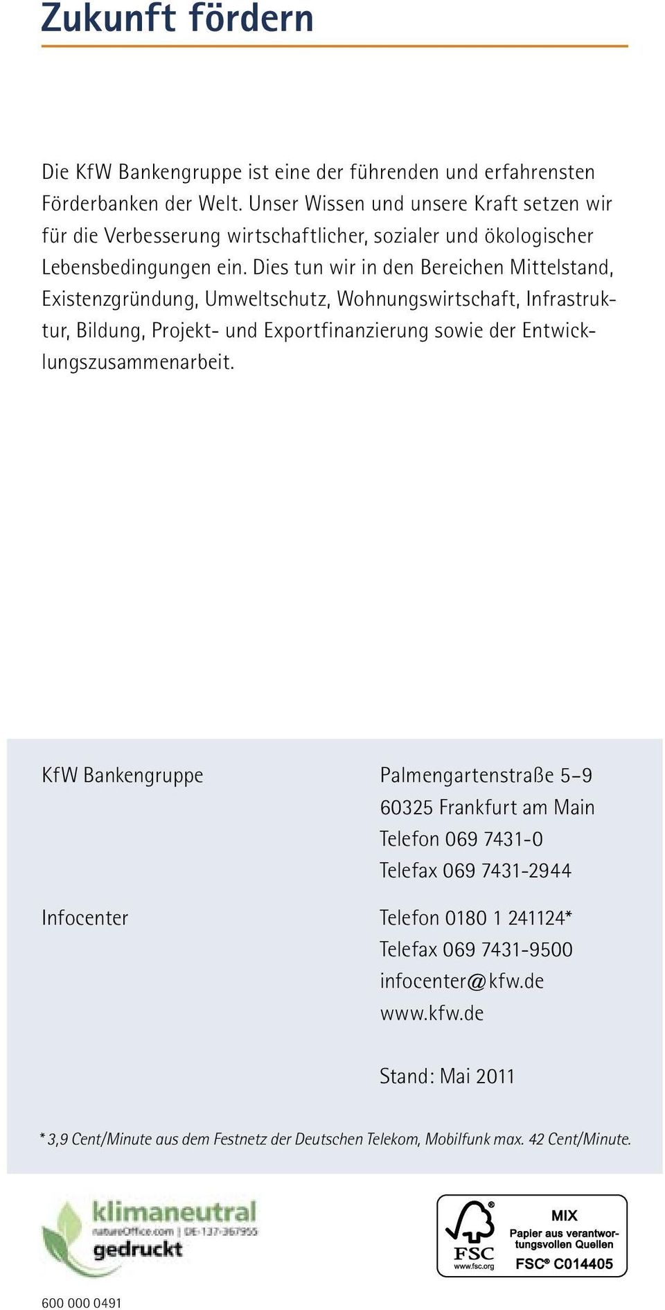 Dies tun wir in den Bereichen Mittelstand, Existenzgründung, Umweltschutz, Wohnungswirtschaft, Infrastruktur, Bildung, Projekt- und Exportfinanzierung sowie der