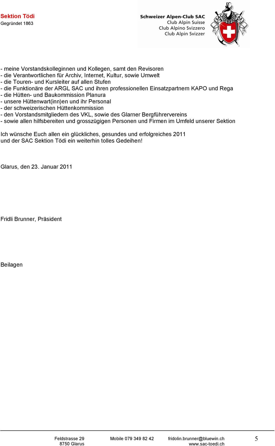 schweizerischen Hüttenkommission - den Vorstandsmitgliedern des VKL, sowie des Glarner Bergführervereins - sowie allen hilfsbereiten und grosszügigen Personen und Firmen im Umfeld