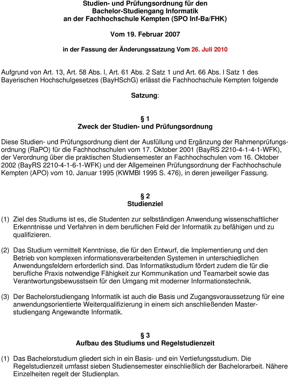 l Satz 1 des Bayerischen Hochschulgesetzes (BayHSchG) erlässt die Fachhochschule Kempten folgende Satzung: 1 Zweck der Studien- und Prüfungsordnung Diese Studien- und Prüfungsordnung dient der