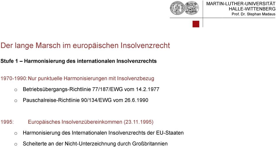 1977 Pauschalreise-Richtlinie 90/134/EWG vm 26.6.1990 1995: Eurpäisches Inslvenzübereinkmmen (23.11.