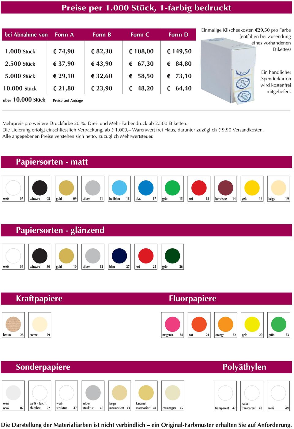 000 Stück Preise auf Anfrage Einmalige Klischeekosten E29,50 pro Farbe (entfallen bei Zusendung eines vorhandenen Etikettes) Ein handlicher Spenderkarton wird kostenfrei mitgeliefert.