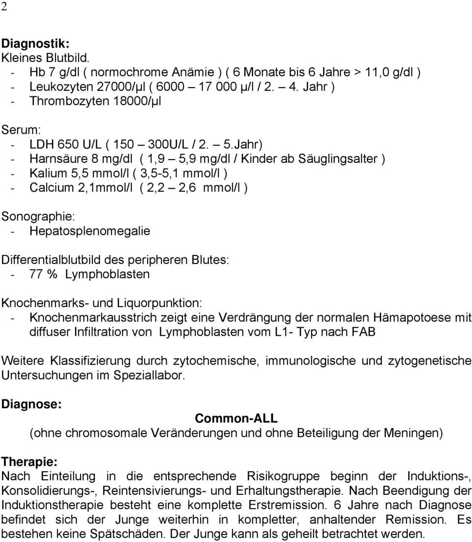 Jahr) - Harnsäure 8 mg/dl ( 1,9 5,9 mg/dl / Kinder ab Säuglingsalter ) - Kalium 5,5 mmol/l ( 3,5-5,1 mmol/l ) - Calcium 2,1mmol/l ( 2,2 2,6 mmol/l ) Sonographie: - Hepatosplenomegalie