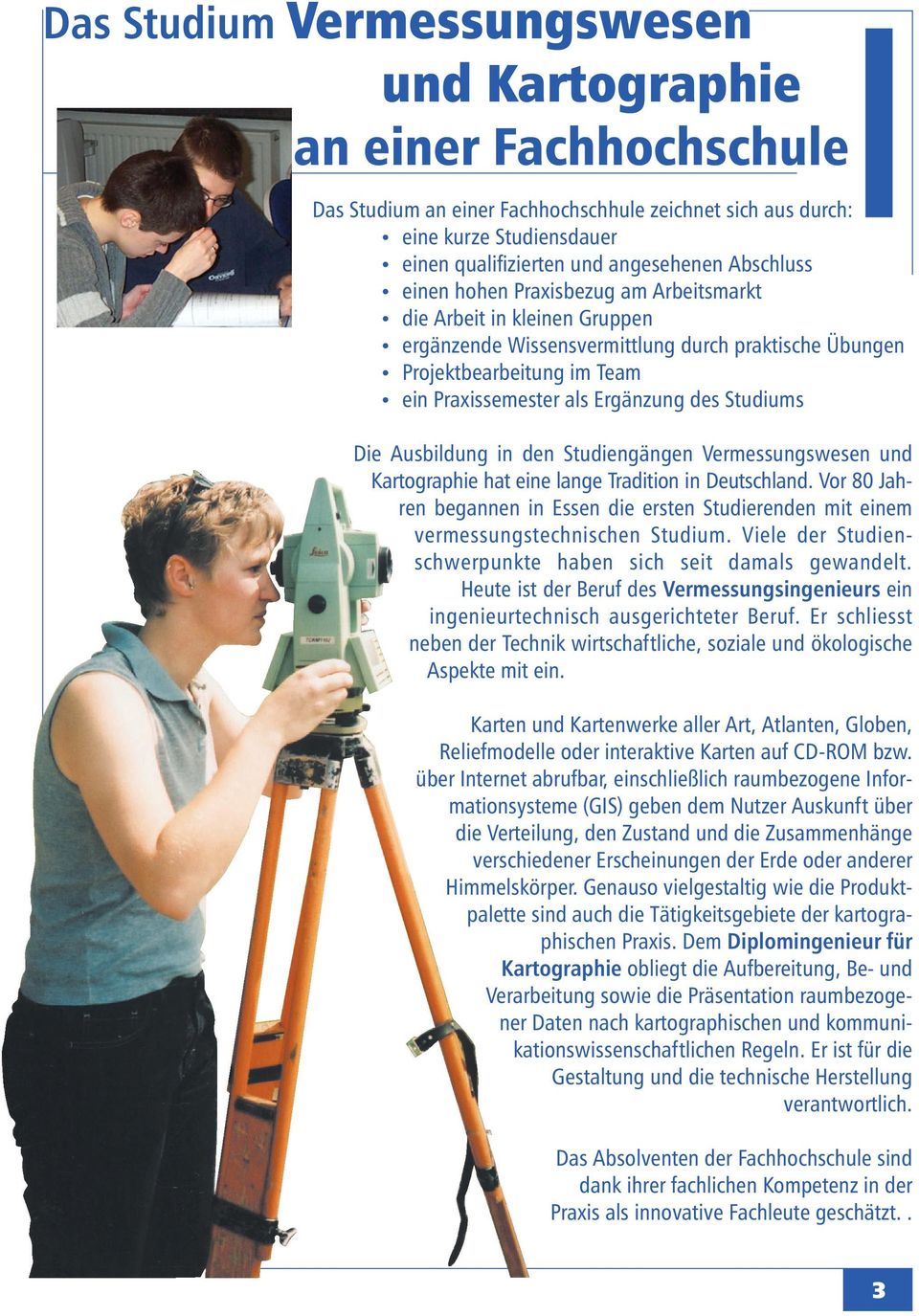 Studiums Die Ausbildung in den Studiengängen Vermessungswesen und Kartographie hat eine lange Tradition in Deutschland.