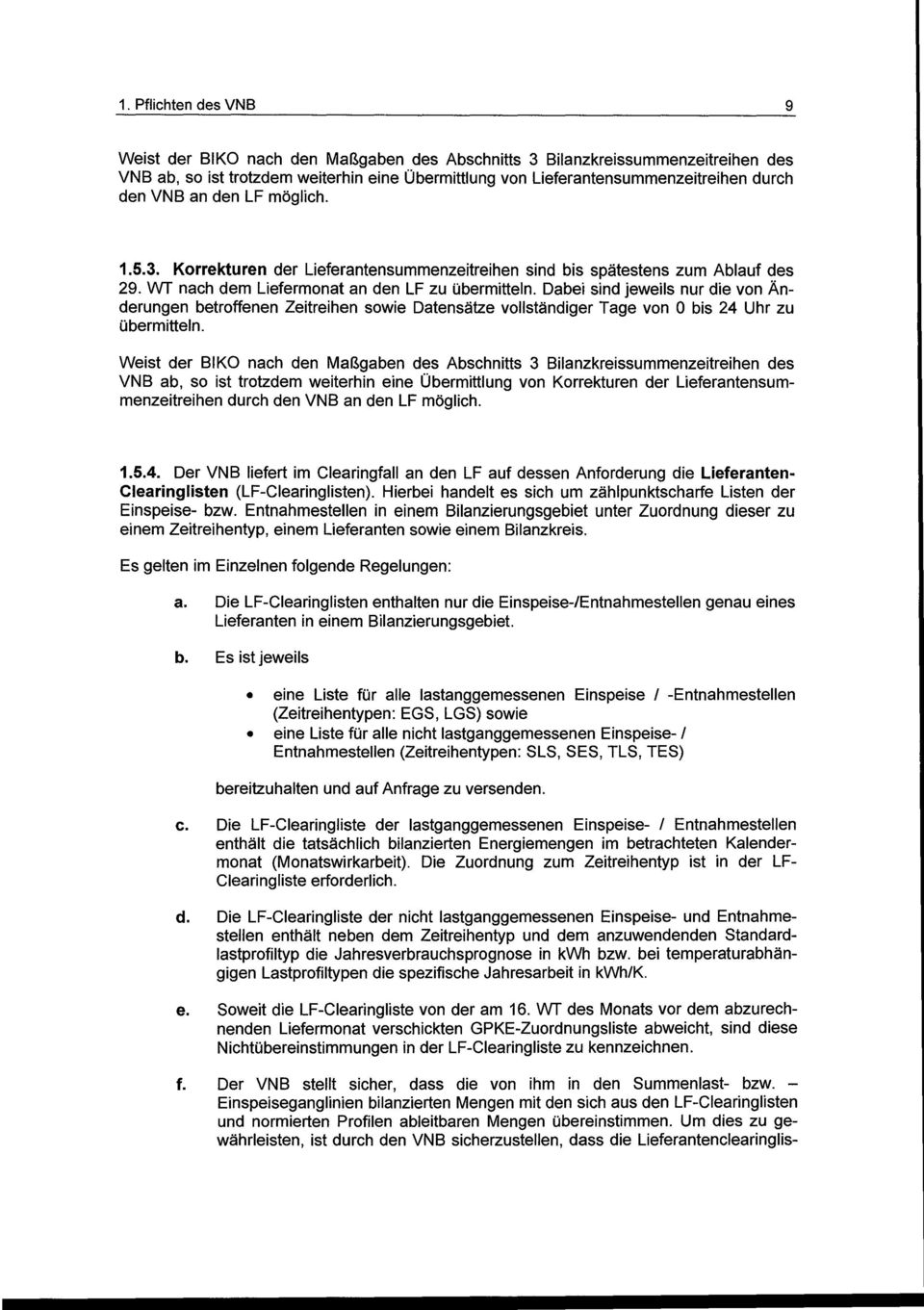 Dabei sind jeweils nur die von Änderungen betroffenen Zeitreihen sowie Datensätze vollständiger Tage von 0 bis 24 Uhr zu übermitteln.