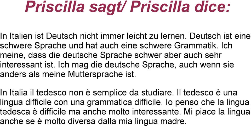 Ich meine, dass die deutsche Sprache schwer aber auch sehr interessant ist.