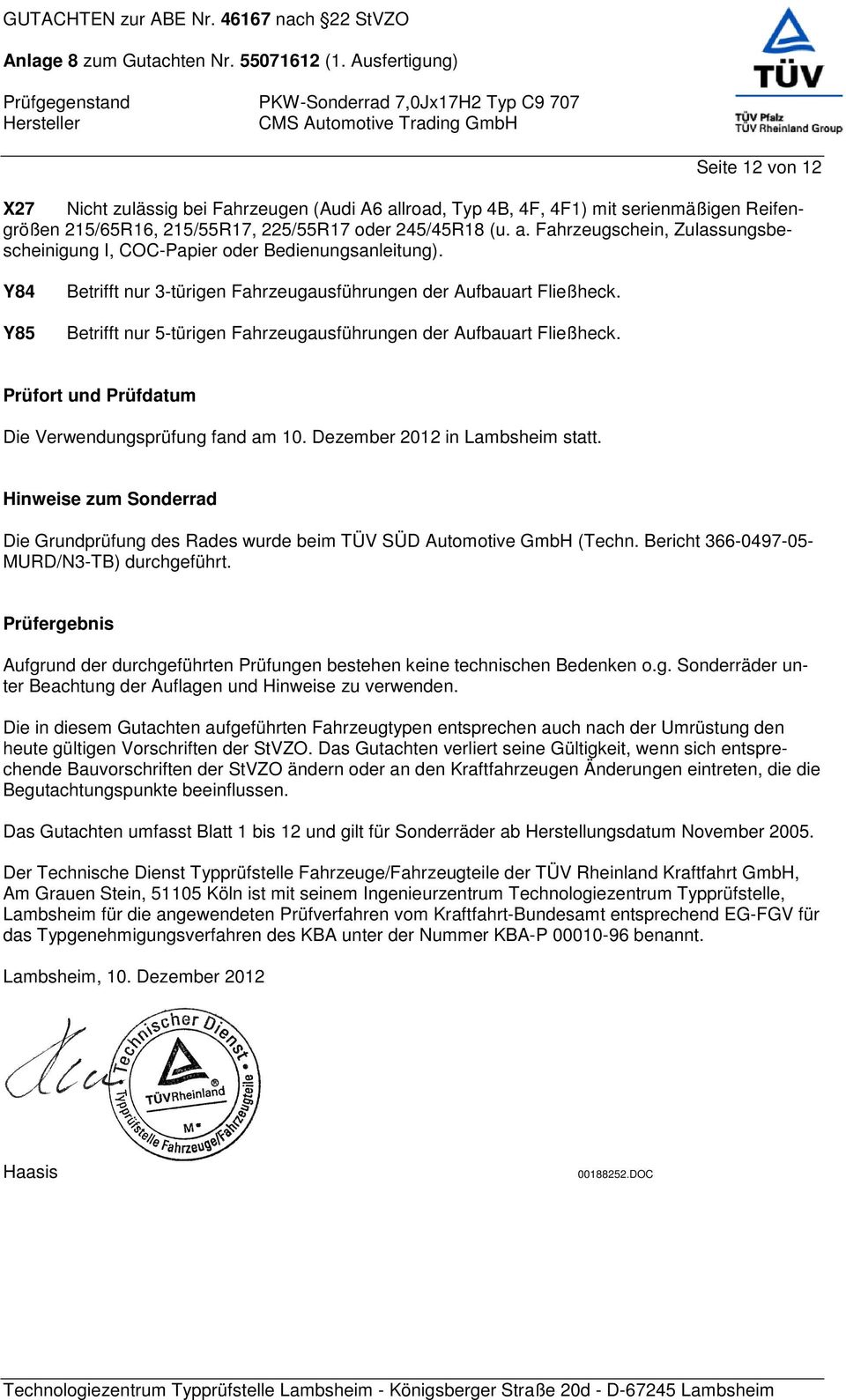 Prüfort und Prüfdatum Die Verwendungsprüfung fand am 10. Dezember 2012 in Lambsheim statt. Hinweise zum Sonderrad Die Grundprüfung des Rades wurde beim TÜV SÜD Automotive GmbH (Techn.