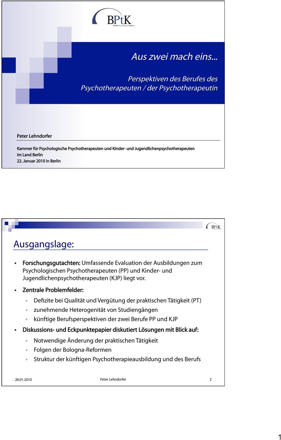 Januar 2010 in Berlin Ausgangslage: Forschungsgutachten: Umfassende Evaluation der Ausbildungen zum Psychologischen Psychotherapeuten (PP) und Kinder- und Jugendlichenpsychotherapeuten () liegt vor.