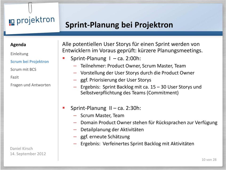 Priorisierung der User Storys Ergebnis: Sprint Backlog mit ca. 15 30 User Storys und Selbstverpflichtung des Teams (Commitment) Sprint-Planung II ca.
