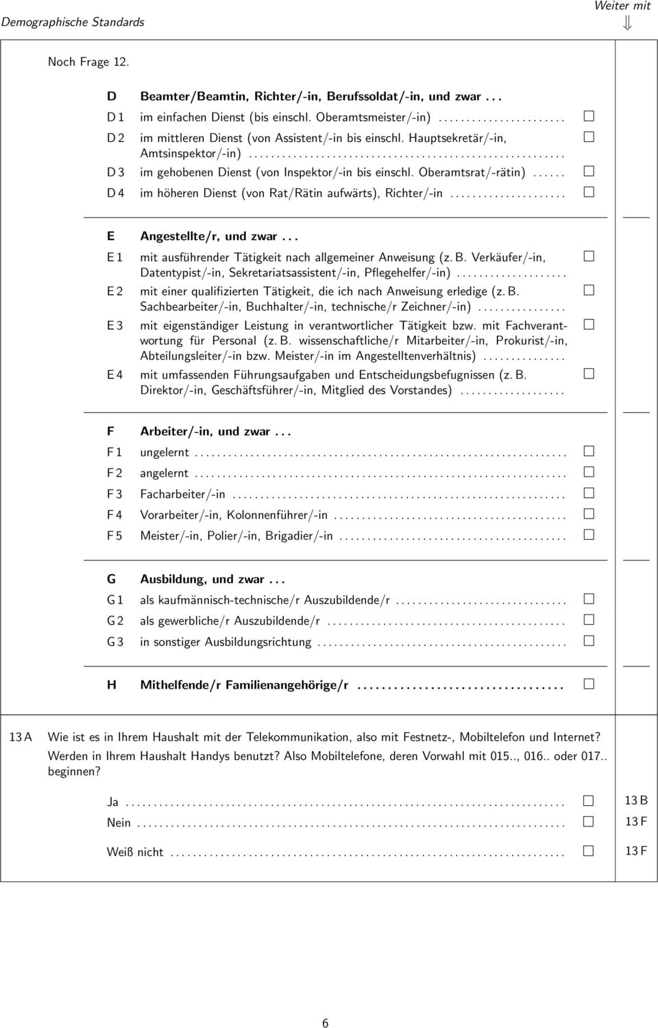 ..... D 4 im höheren Dienst (von Rat/Rätin aufwärts), Richter/-in..................... E Angestellte/r, und zwar... E 1 ausführender Tätigkeit nach allgemeiner Anweisung (z. B.