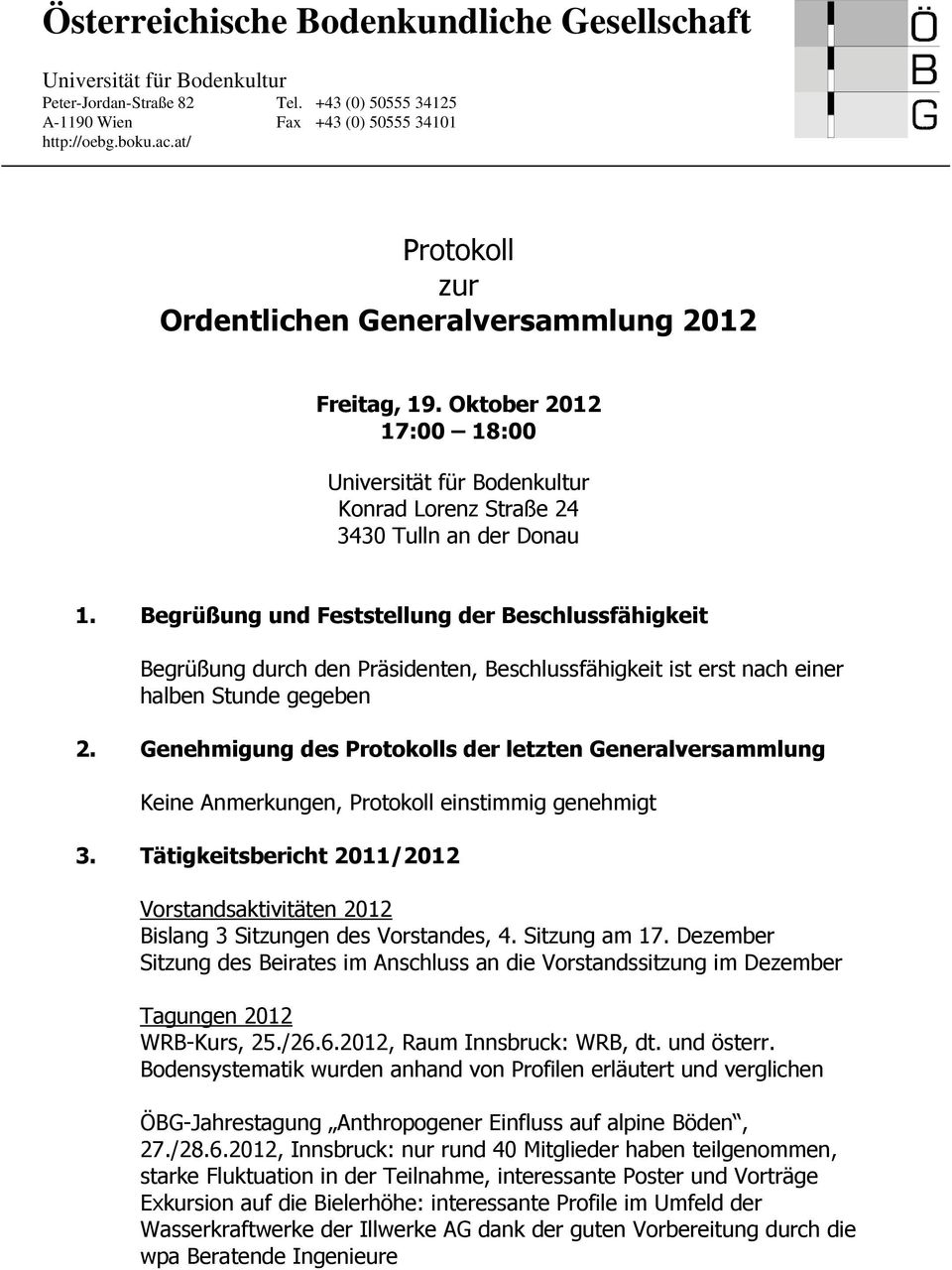 Begrüßung und Feststellung der Beschlussfähigkeit Begrüßung durch den Präsidenten, Beschlussfähigkeit ist erst nach einer halben Stunde gegeben 2.