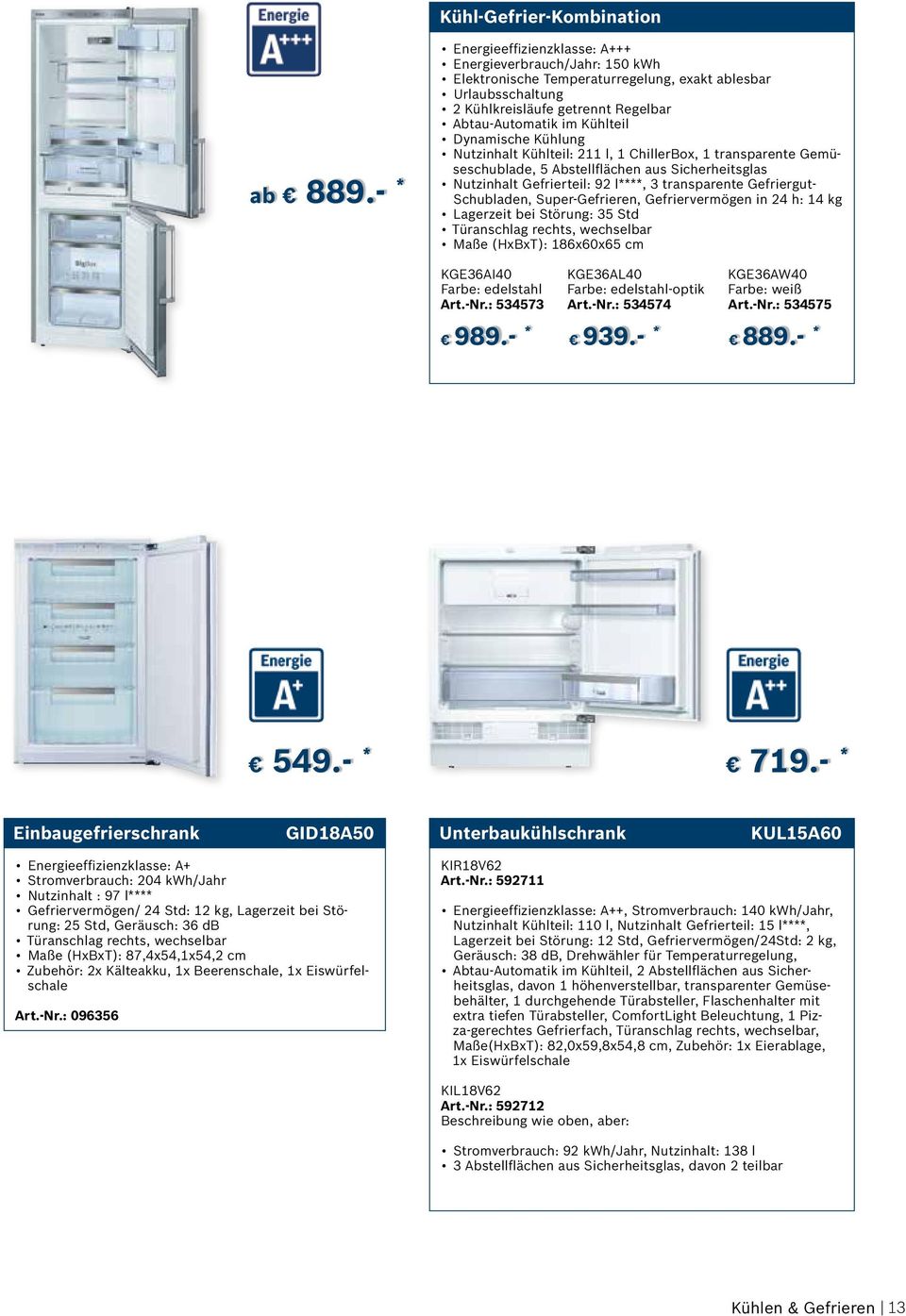 Dynamische Kühlung Nutzinhalt Kühlteil: 211 l, 1 ChillerBox, 1 transparente Gemüseschublade, 5 Abstellflächen aus Sicherheitsglas Nutzinhalt Gefrierteil: 92 l****, 3 transparente Gefriergut-