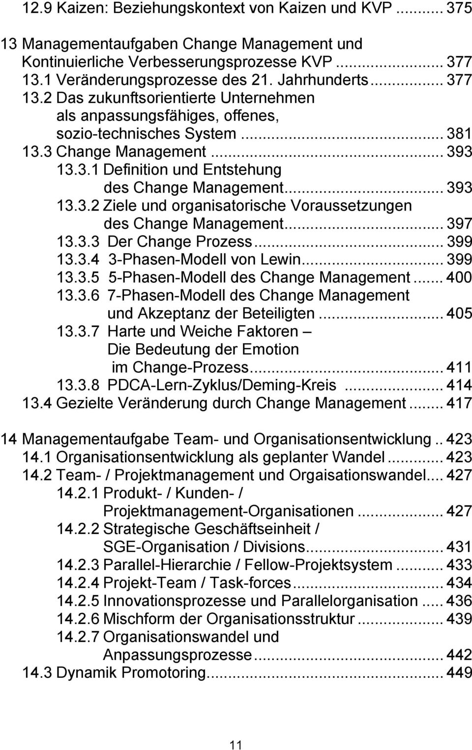 .. 393 13.3.2 Ziele und organisatorische Voraussetzungen des Change Management... 397 13.3.3 Der Change Prozess... 399 13.3.4 3-Phasen-Modell von Lewin... 399 13.3.5 5-Phasen-Modell des Change Management.