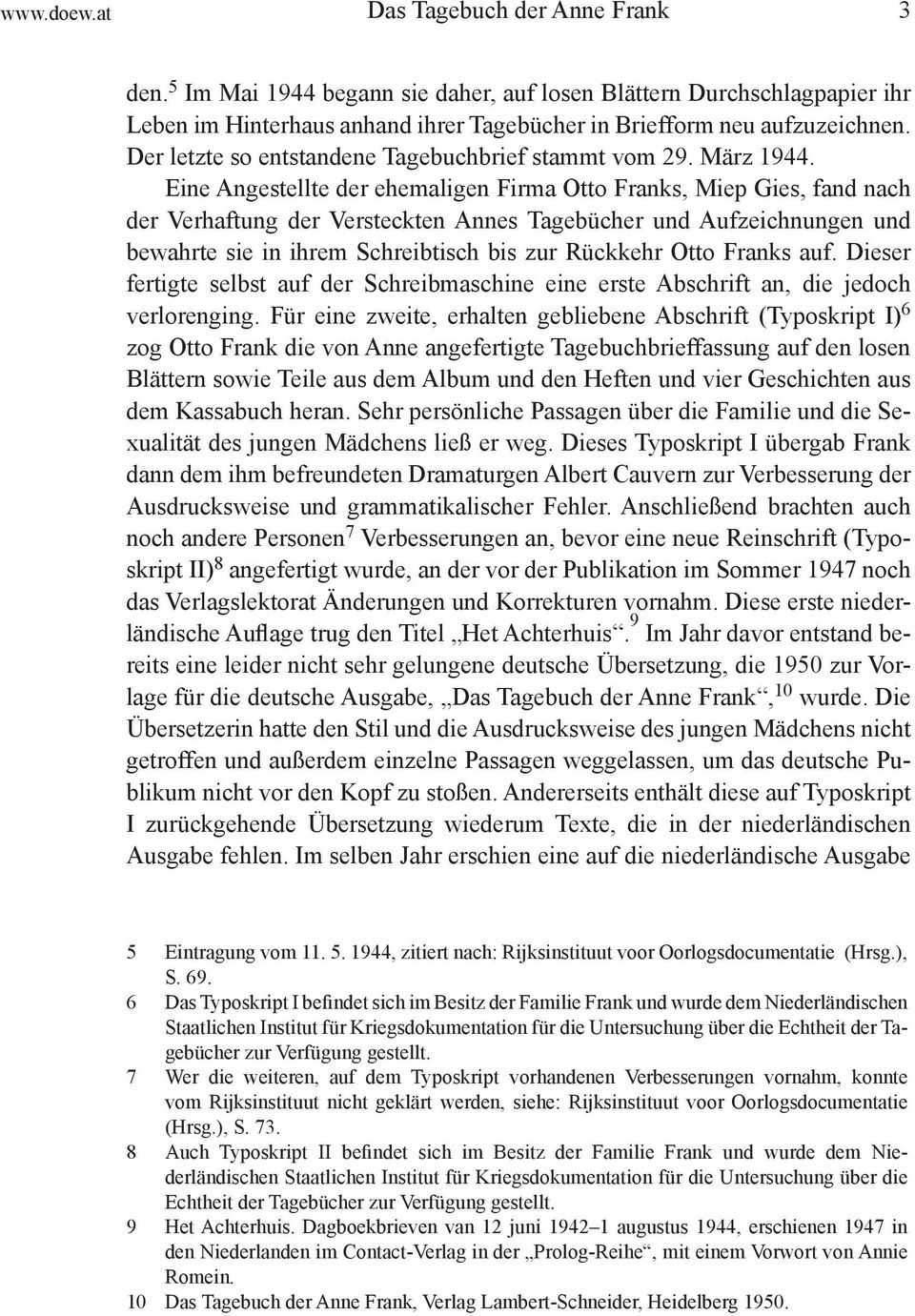 Eine Angestellte der ehemaligen Firma Otto Franks, Miep Gies, fand nach der Verhaftung der Versteckten Annes Tagebücher und Aufzeichnungen und bewahrte sie in ihrem Schreibtisch bis zur Rückkehr Otto