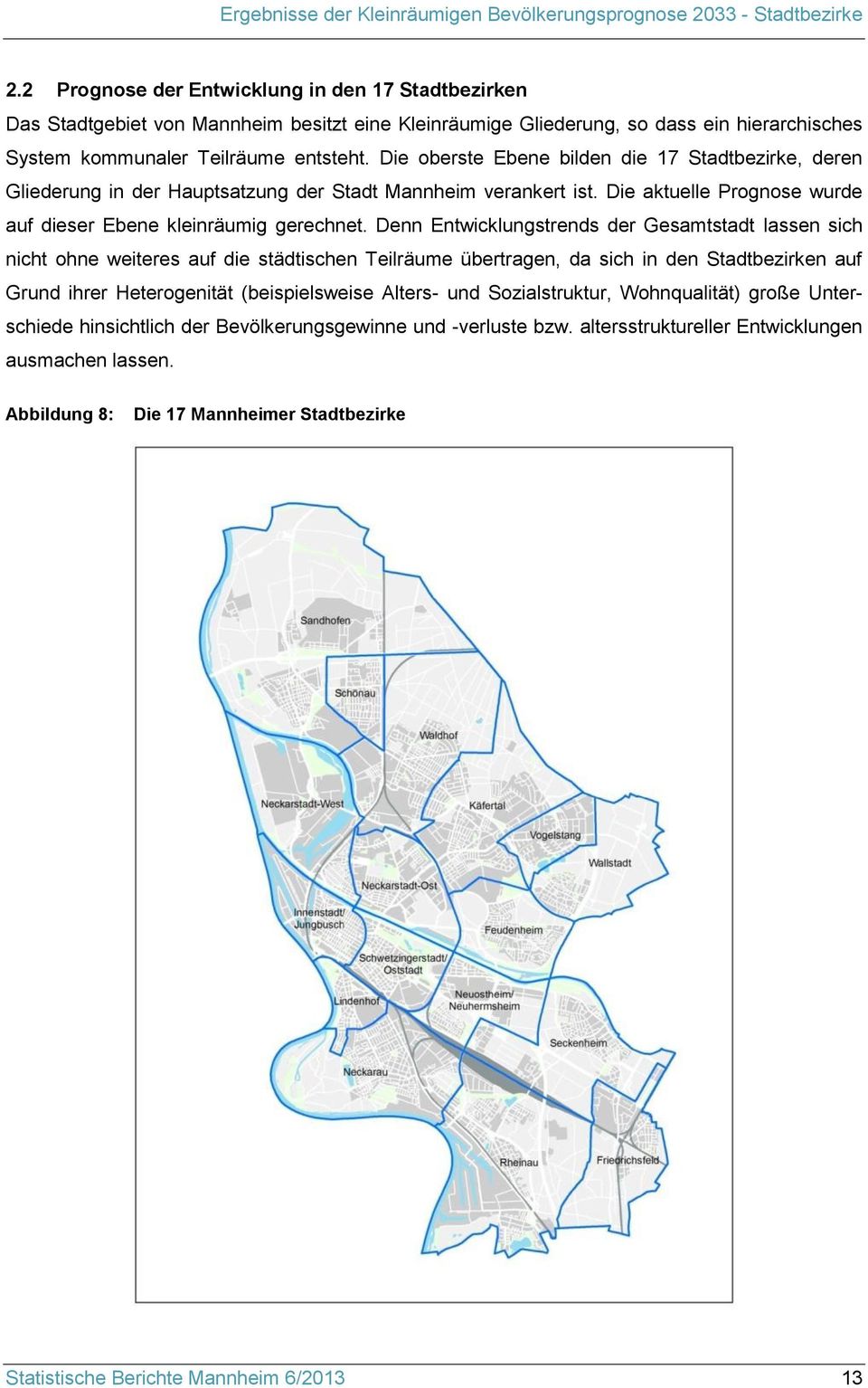 Die oberste Ebene bilden die 17 Stadtbezirke, deren Gliederung in der Hauptsatzung der Stadt Mannheim verankert ist. Die aktuelle Prognose wurde auf dieser Ebene kleinräumig gerechnet.