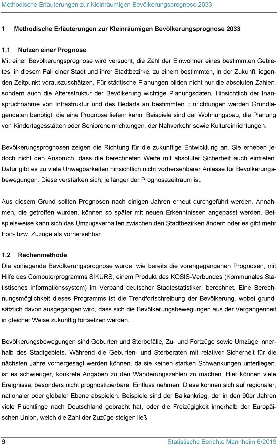 Zukunft liegenden Zeitpunkt vorauszuschätzen. Für städtische Planungen bilden nicht nur die absoluten Zahlen, sondern auch die Altersstruktur der Bevölkerung wichtige Planungsdaten.