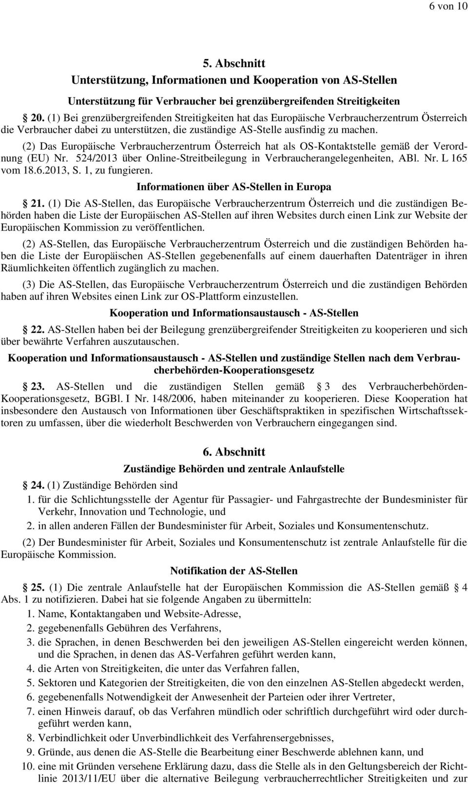 (2) Das Europäische Verbraucherzentrum Österreich hat als OS-Kontaktstelle gemäß der Verordnung (EU) Nr. 524/2013 über Online-Streitbeilegung in Verbraucherangelegenheiten, ABl. Nr. L 165 vom 18.6.2013, S.