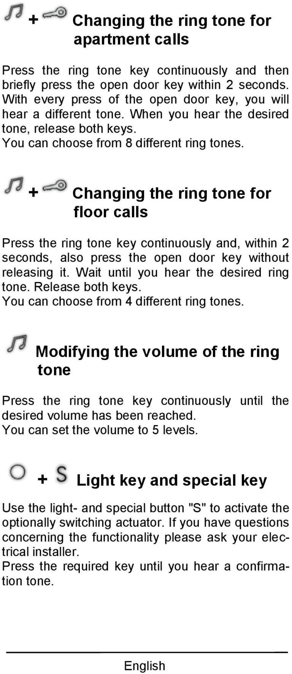 + Changing the ring tone for floor calls Press the ring tone key continuously and, within 2 seconds, also press the open door key without releasing it. Wait until you hear the desired ring tone.