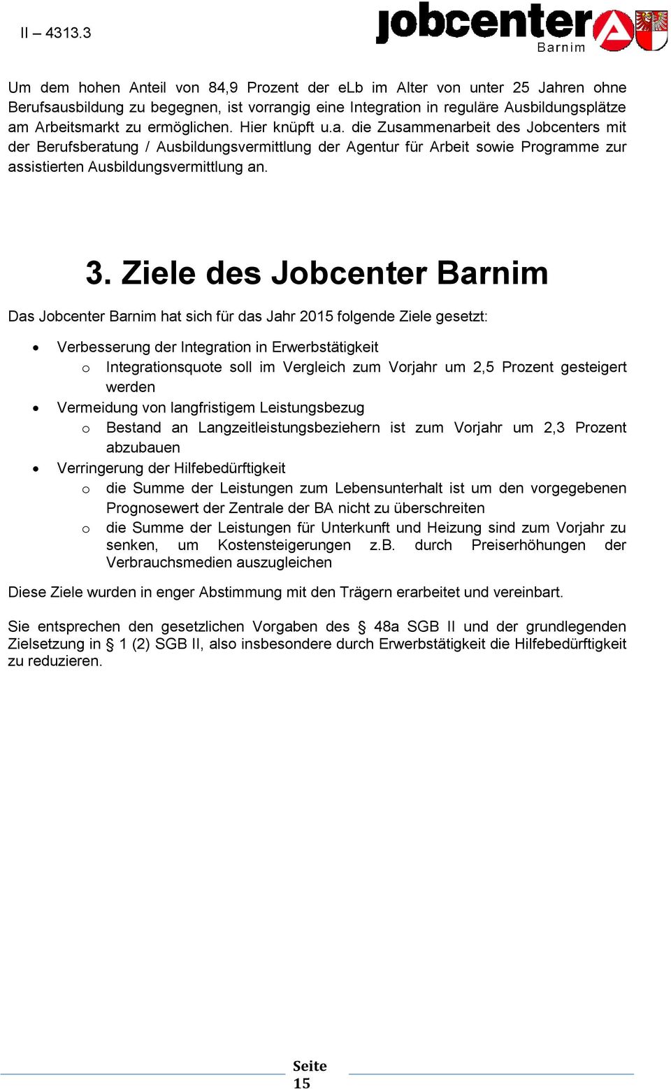 Ziele des Jobcenter Barnim Das Jobcenter Barnim hat sich für das Jahr 2015 folgende Ziele gesetzt: Verbesserung der Integration in Erwerbstätigkeit o Integrationsquote soll im Vergleich zum Vorjahr