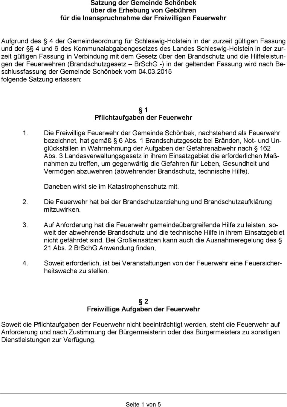 Feuerwehren (Brandschutzgesetz BrSchG -) in der geltenden Fassung wird nach Beschlussfassung der Gemeinde Schönbek vom 04.03.2015 folgende Satzung erlassen: 1 Pflichtaufgaben der Feuerwehr 1.