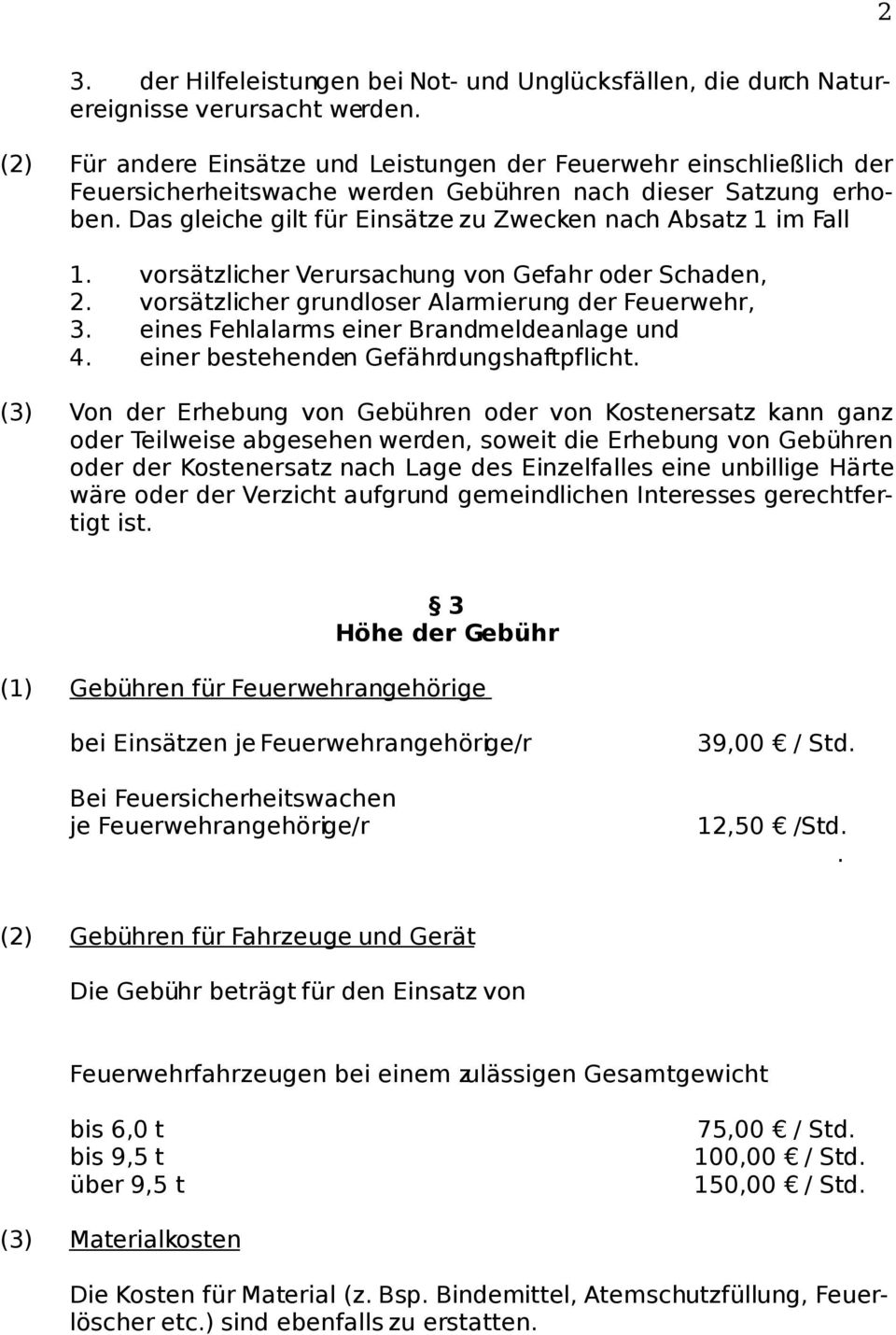 Das gleiche gilt für Einsätze zu Zwecken nach Absatz 1 im Fall 1. vorsätzlicher Verursachung von Gefahr oder Schaden, 2. vorsätzlicher grundloser Alarmierung der Feuerwehr, 3.