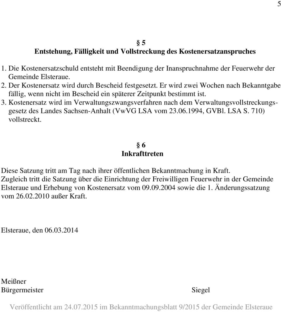 Kostenersatz wird im Verwaltungszwangsverfahren nach dem Verwaltungsvollstreckungsgesetz des Landes Sachsen-Anhalt (VwVG LSA vom 23.06.1994, GVBl. LSA S. 710) vollstreckt.