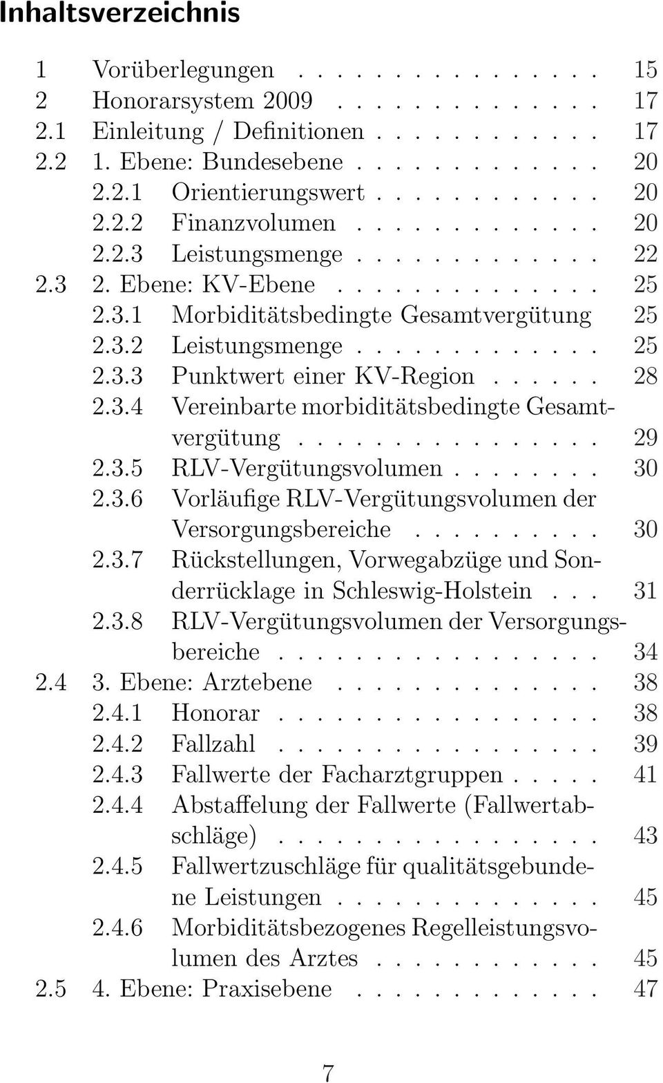 ..... 28 2.3.4 Vereinbarte morbiditätsbedingte Gesamtvergütung................ 29 2.3.5 RLV-Vergütungsvolumen........ 30 2.3.6 Vorläufige RLV-Vergütungsvolumen der Versorgungsbereiche.......... 30 2.3.7 Rückstellungen, Vorwegabzüge und Sonderrücklage in Schleswig-Holstein.