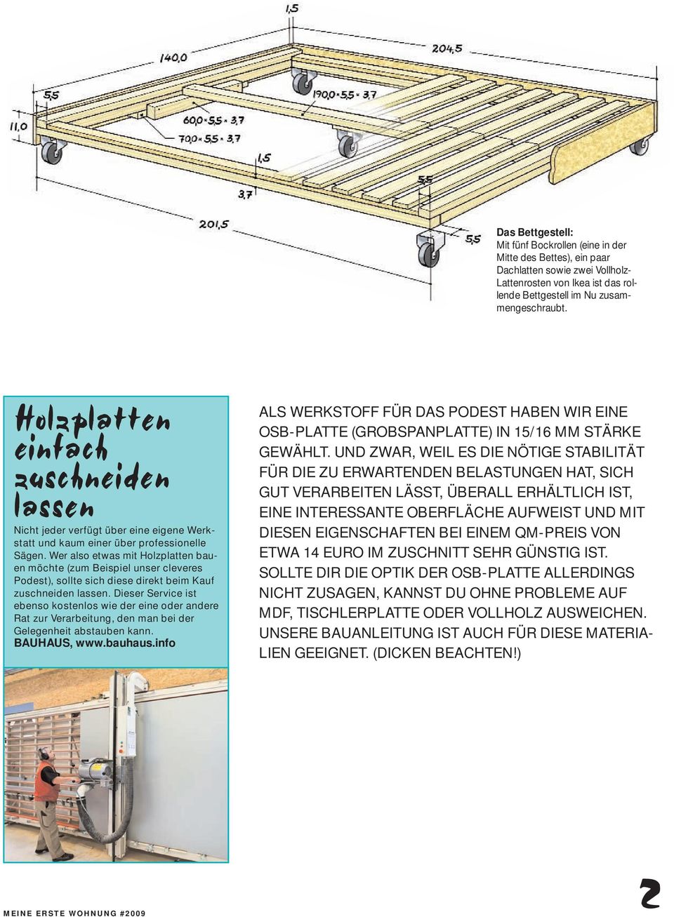 Wer also etwas mit Holzplatten bauen möchte (zum Beispiel unser cleveres Podest), sollte sich diese direkt beim Kauf zuschneiden lassen.