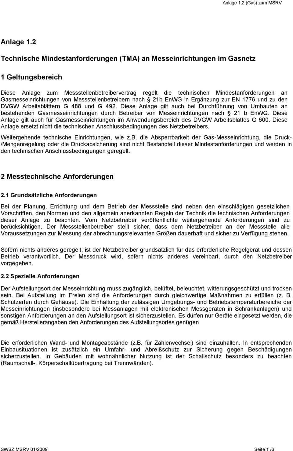 Gasmesseinrichtungen von Messstellenbetreibern nach 21b EnWG in Ergänzung zur EN 1776 und zu den DVGW Arbeitsblättern G 488 und G 492.