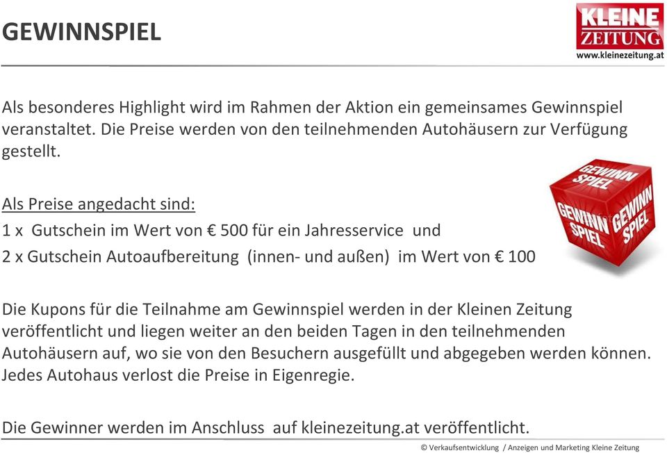 Als Preise angedacht sind: 1 x Gutschein im Wert von 500 für ein Jahresservice und 2 x Gutschein Autoaufbereitung (innen- und außen) im Wert von 100 Die Kupons für die