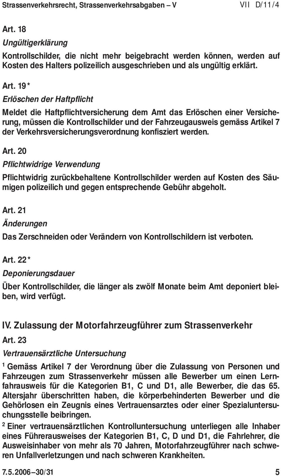 9* Erlöschen der Haftpflicht Meldet die Haftpflichtversicherung dem Amt das Erlöschen einer Versicherung, müssen die Kontrollschilder und der Fahrzeugausweis gemäss Artikel 7 der