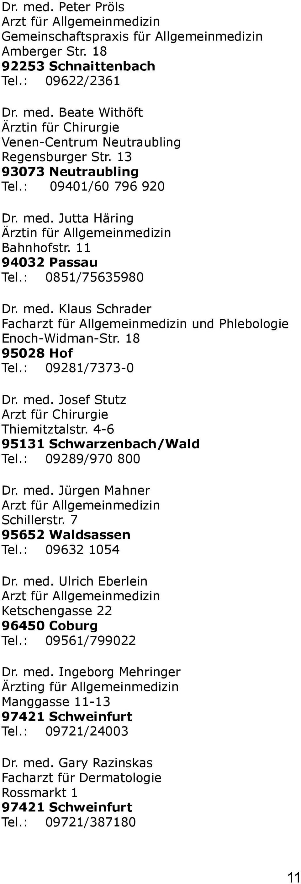 18 95028 Hof Tel.: 09281/7373-0 Dr. med. Josef Stutz Arzt für Chirurgie Thiemitztalstr. 4-6 95131 Schwarzenbach/Wald Tel.: 09289/970 800 Dr. med. Jürgen Mahner Schillerstr. 7 95652 Waldsassen Tel.