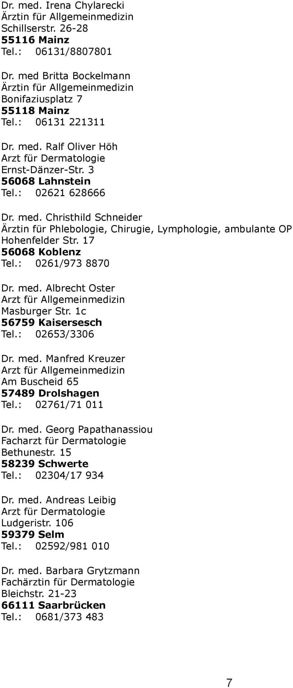 1c 56759 Kaisersesch Tel.: 02653/3306 Dr. med. Manfred Kreuzer Am Buscheid 65 57489 Drolshagen Tel.: 02761/71 011 Dr. med. Georg Papathanassiou Facharzt für Dermatologie Bethunestr.