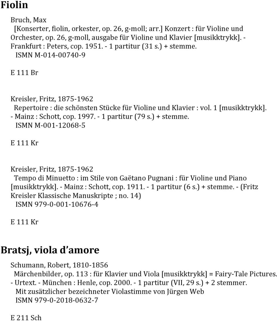 1997. - 1 partitur (79 s.) + stemme. ISMN M-001-12068-5 E 111 Kr Kreisler, Fritz, 1875-1962 Tempo di Minuetto : im Stile von Gaëtano Pugnani : für Violine und Piano [musikktrykk].