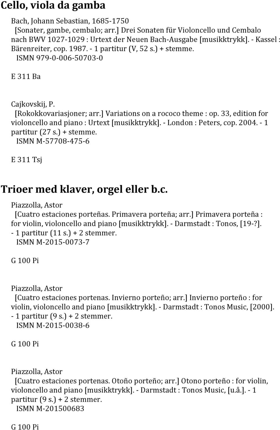 33, edition for violoncello and piano : Urtext [musikktrykk]. - London : Peters, cop. 2004. - 1 partitur (27 s.) + stemme. ISMN M-57708-475-6 E 311 Tsj Trioer med klaver, orgel eller b.c. [Cuatro estaciones porteñas.