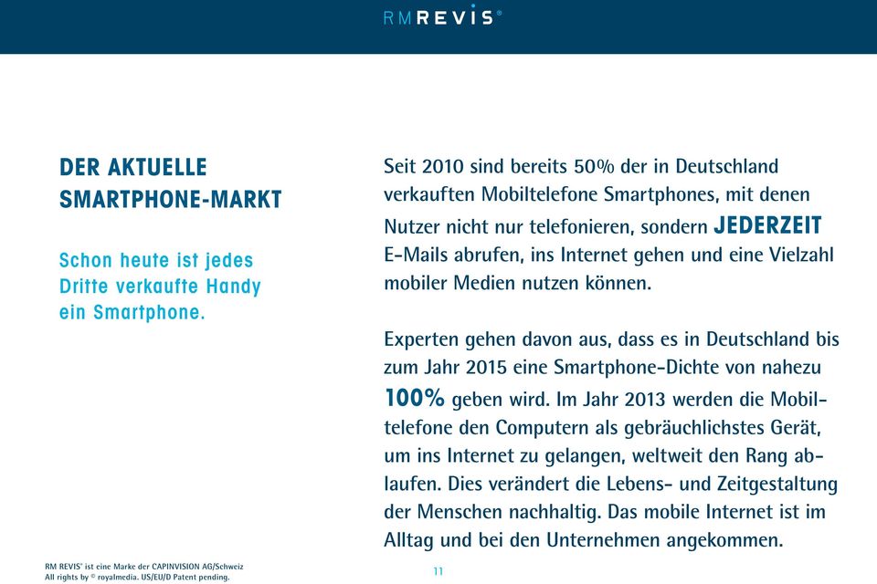 und eine Vielzahl mobiler Medien nutzen können. Experten gehen davon aus, dass es in Deutschland bis zum Jahr 2015 eine Smartphone-Dichte von nahezu 100% geben wird.