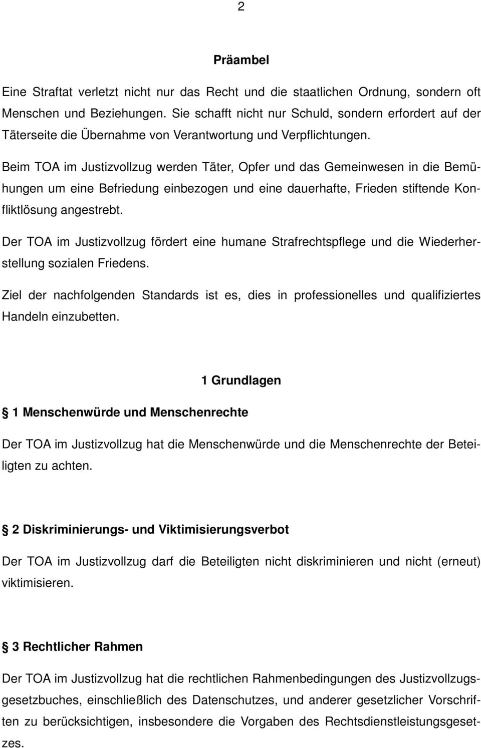 Beim TOA im Justizvollzug werden Täter, Opfer und das Gemeinwesen in die Bemühungen um eine Befriedung einbezogen und eine dauerhafte, Frieden stiftende Konfliktlösung angestrebt.