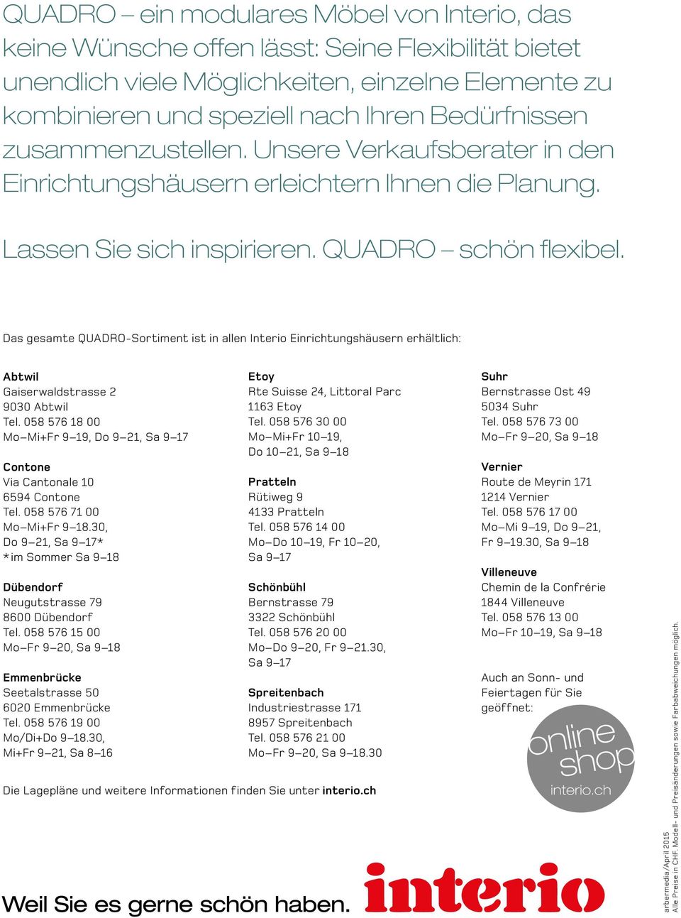Das gesamte QUADRO-Sortiment ist in allen Interio Einrichtungshäusern erhältlich: Abtwil Gaiserwaldstrasse 2 9030 Abtwil Tel.