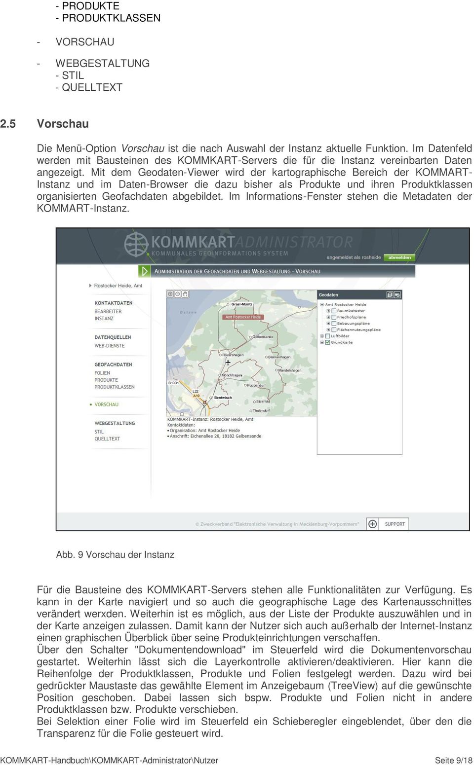 Mit dem Geodaten-Viewer wird der kartographische Bereich der KOMMART- Instanz und im Daten-Browser die dazu bisher als Produkte und ihren Produktklassen organisierten Geofachdaten abgebildet.