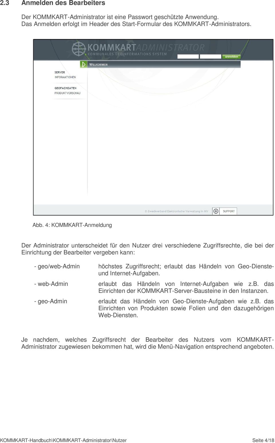 erlaubt das Händeln von Geo-Diensteund Internet-Aufgaben. - web-admin erlaubt das Händeln von Internet-Aufgaben wie z.b. das Einrichten der KOMMKART-Server-Bausteine in den Instanzen.