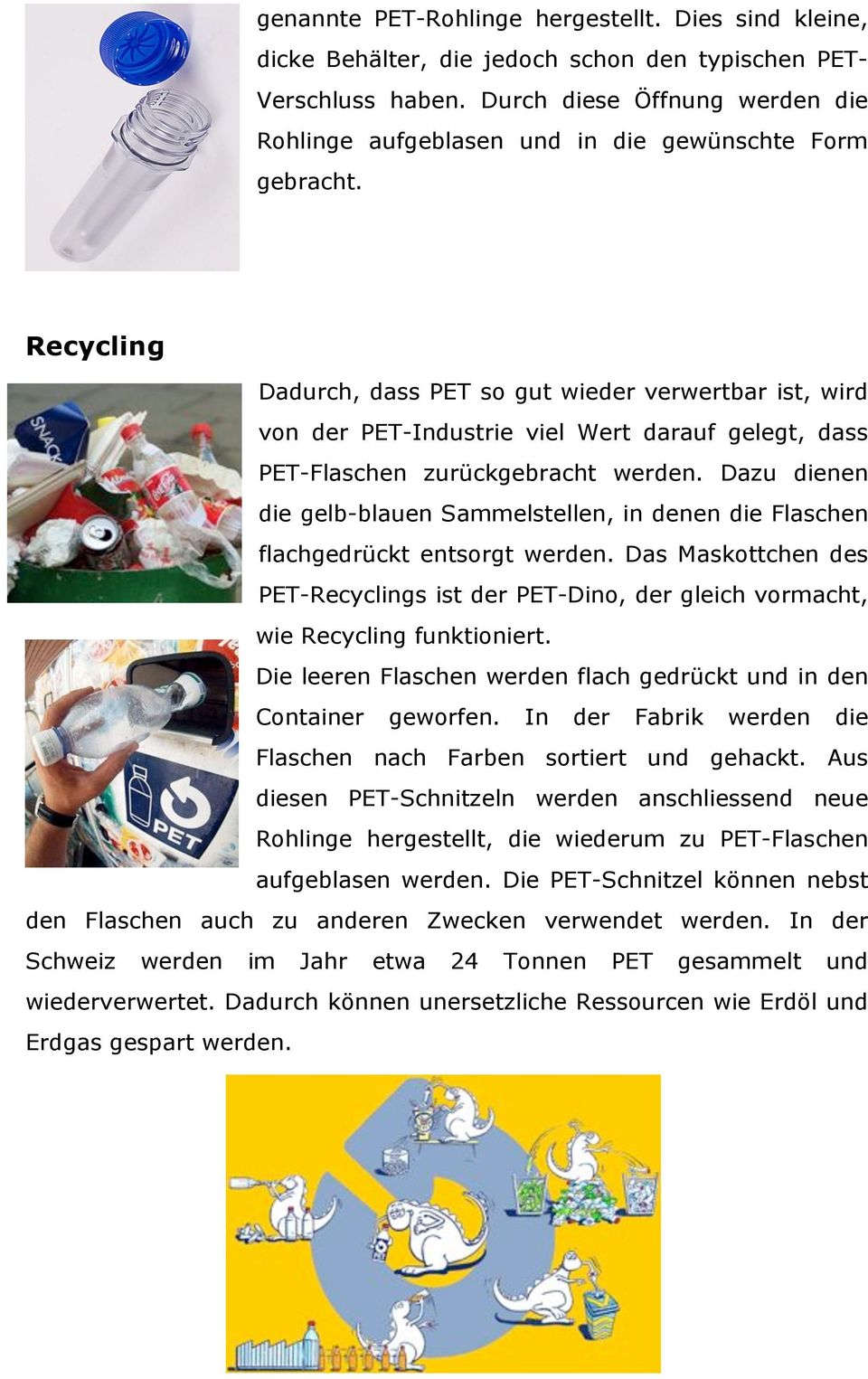 Recycling Dadurch, dass PET so gut wieder verwertbar ist, wird von der PET-Industrie viel Wert darauf gelegt, dass PET-Flaschen zurückgebracht werden.
