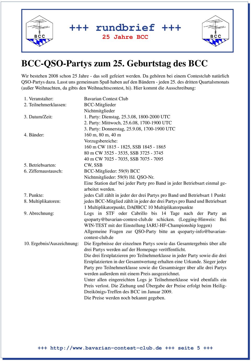 Veranstalter: Bavarian Contest Club 2. Teilnehmerklassen: BCC-Mitglieder Nichtmitglieder 3. Datum/Zeit: 1. Party: Dienstag, 25.3.08, 1800-2000 UTC 2. Party: Mittwoch, 25.6.08, 1700-1900 UTC 3.