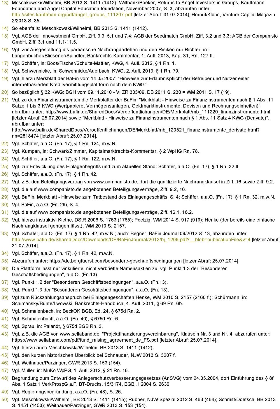 14) So ebenfalls: Meschkowski/Wilhelmi, BB 2013 S. 1411 (1412). 15) Vgl. AGB der Innovestment GmbH, Ziff. 3.3, 5.1 und 7.4; AGB der Seedmatch GmbH, Ziff. 3.2 und 3.3; AGB der Companisto GmbH, Ziff. 3.1 und 11.