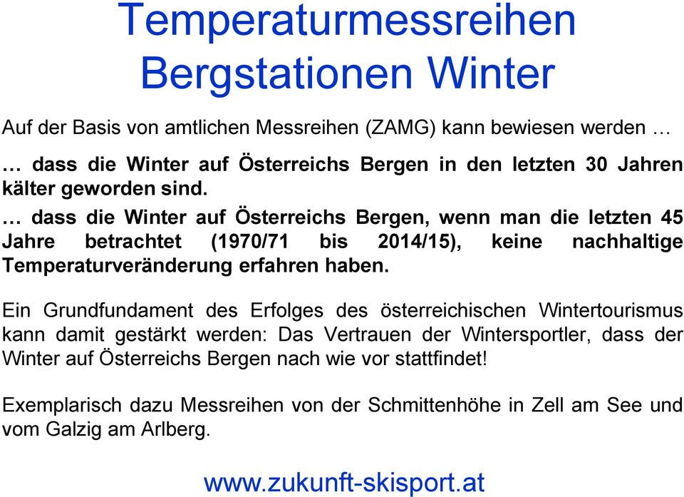 dass die Winter auf Österreichs Bergen, wenn man die letzten 45 Jahre betrachtet (1970/71 bis 2014/15), keine nachhaltige Temperaturveränderung erfahren haben.